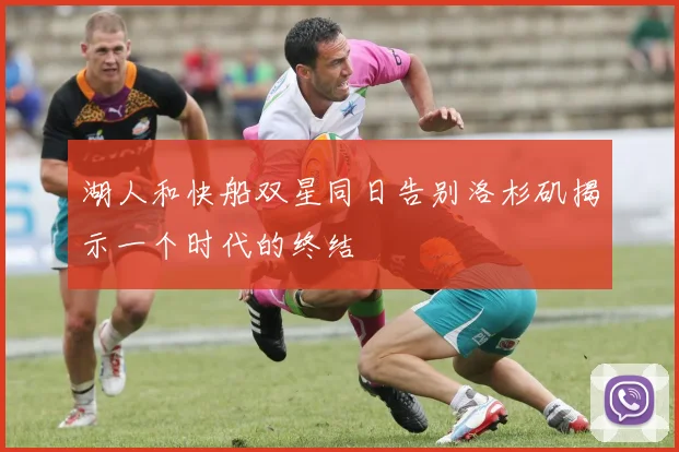 湖人和快船双星同日告别洛杉矶揭示一个时代的终结